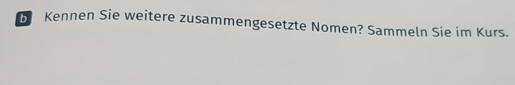 Kennen Sie weitere zusammengesetzte Nomen? Sammeln Sie im Kurs.