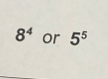 8^4 or 5^5