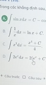 Trong các khẳng định sau,
A ∈t sin xdx=C-co
B. ∈t  1/x dx=ln x+C.
C. ∈t x^3dx= (x^4+C)/4 .
D. ∈t 2e^xdx=2(e^x+C
← Câu trước Câu sau