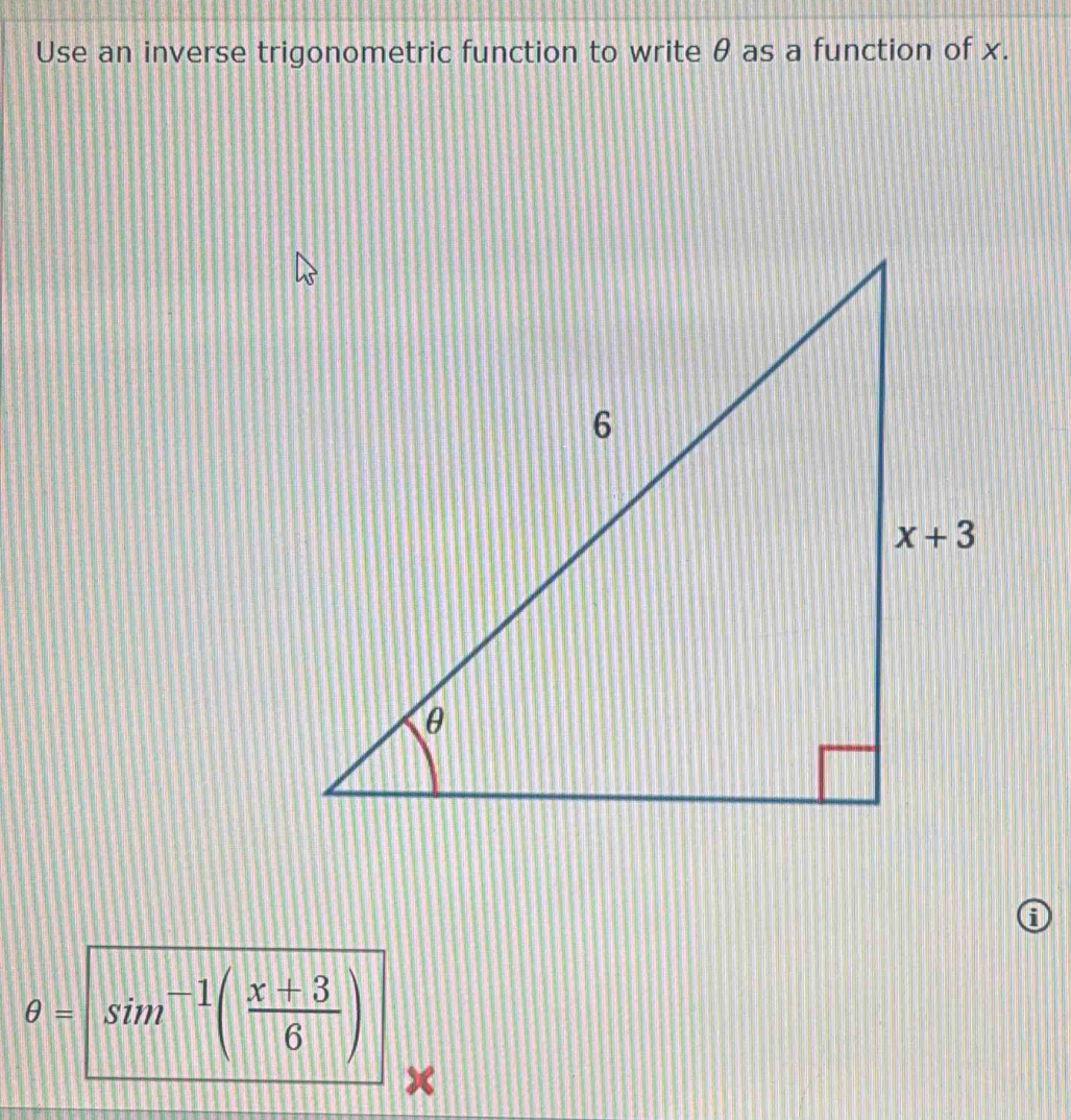 Use an inverse trigonometric function to write θ as a function of x.
6
θ = sim^(-1)( (x+3)/6 ) x