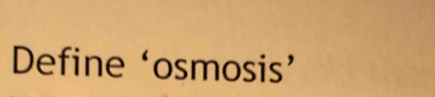 Define ‘osmosis’