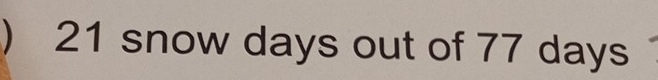 ) 21 snow days out of 77 days
