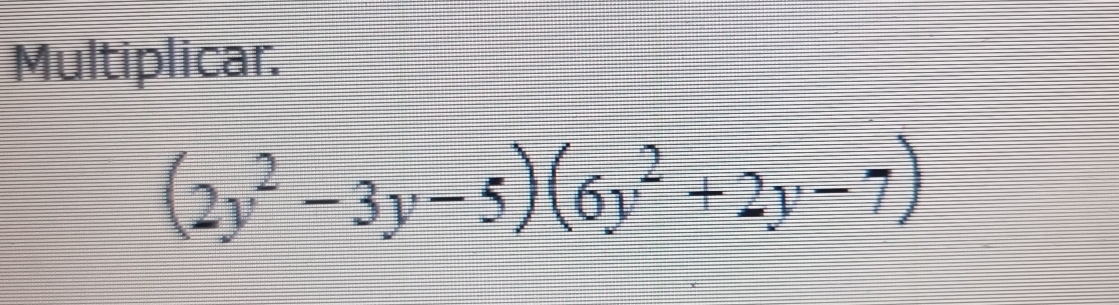 Multiplicar.
(2y^2-3y-5)(6y^2+2y-7)