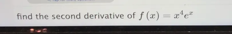 find the second derivative of f(x)=x^4e^x