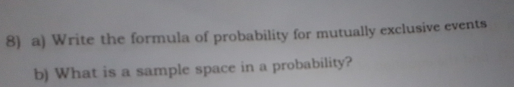 Write the formula of probability for mutually exclusive events 
b) What is a sample space in a probability?