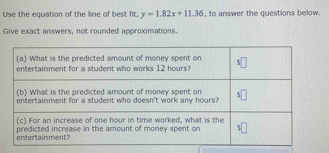 Use the equation of the line of best fit, y=1.82x+11.36 , to answer the questions below. 
Give exact answers, not rounded approximations.