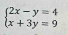 beginarrayl 2x-y=4 x+3y=9endarray.