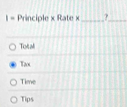 Principle x Rate × _?_
Total
Tax
Time
Tips