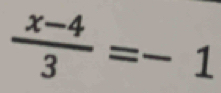  (x-4)/3 =-1