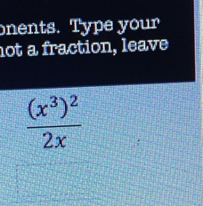 onents. Type your 
not a fraction, leave
frac (x^3)^22x