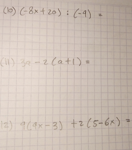 (10) (-8x+20):(-9)=
(1 ) 3a-2(a+1)=
4) 9(9x-3)+2(5-6x)=