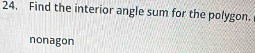 Find the interior angle sum for the polygon.
nonagon