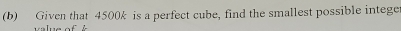 Given that 4500k is a perfect cube, find the smallest possible integer