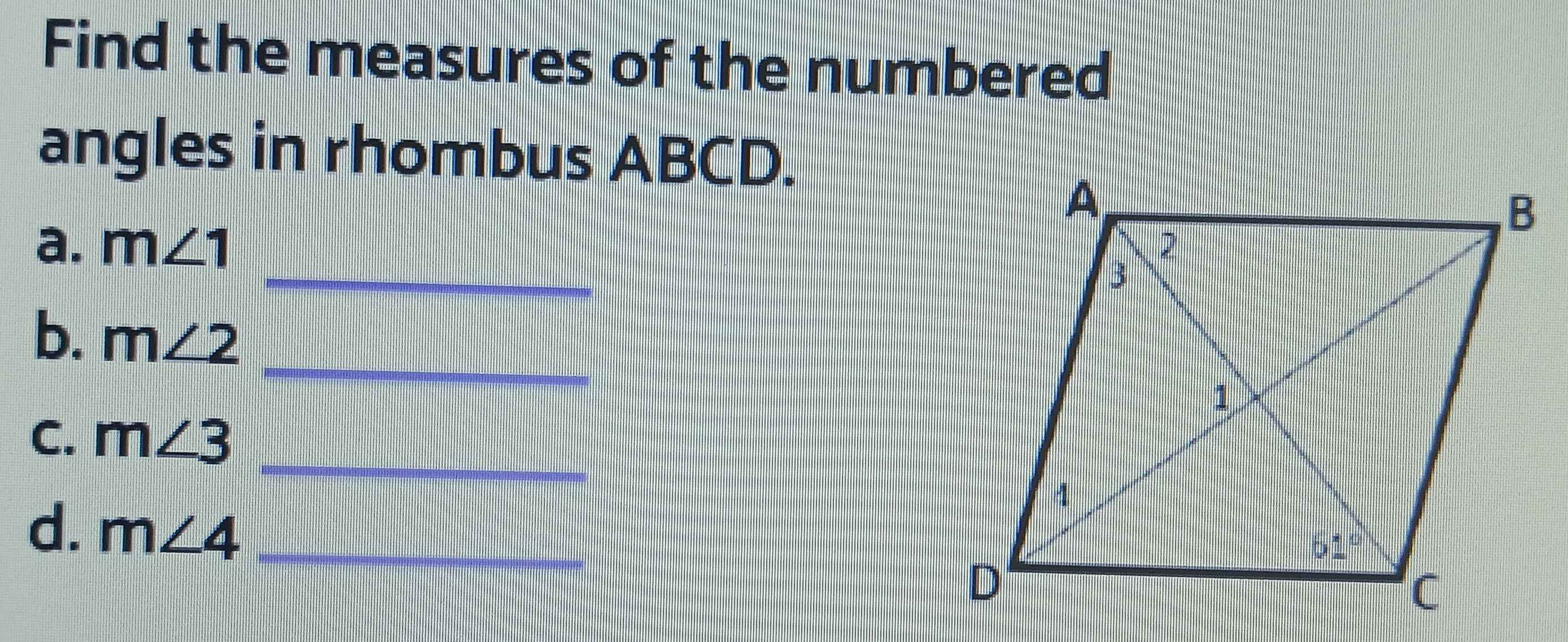 Find the measures of the numbered
angles in rhombus ABCD.
_
a. m∠ 1
_
b. m∠ 2
_
C. m∠ 3
d. m∠ 4 _