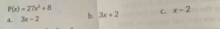 P(x)=27x^3+8
a. 3x-2 b. 3x+2 C. x-2