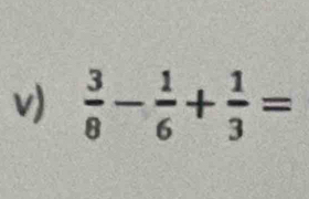  3/8 - 1/6 + 1/3 =