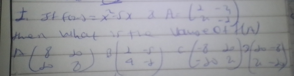 5f f(2)=x^2-5x a A=beginpmatrix 2&-3 x&-2endpmatrix
H on wlal is tle vawgeof f(n)
Abeginpmatrix 8&10 -8endpmatrix Bbeginpmatrix 1&-8 4&-8endpmatrix Cbeginpmatrix -8&10 -20&2endpmatrix 2beginpmatrix 20-6 2-2endpmatrix