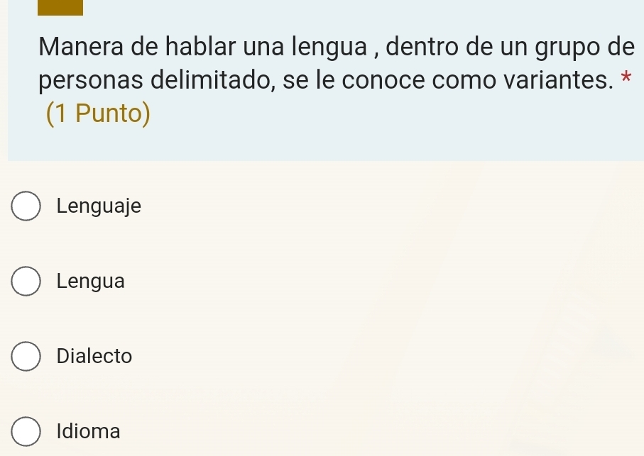 Manera de hablar una lengua , dentro de un grupo de
personas delimitado, se le conoce como variantes. *
(1 Punto)
Lenguaje
Lengua
Dialecto
Idioma