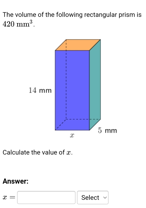 The volume of the following rectangular prism is
420mm^3. 
Calculate the value of x. 
Answer:
x=□ Select