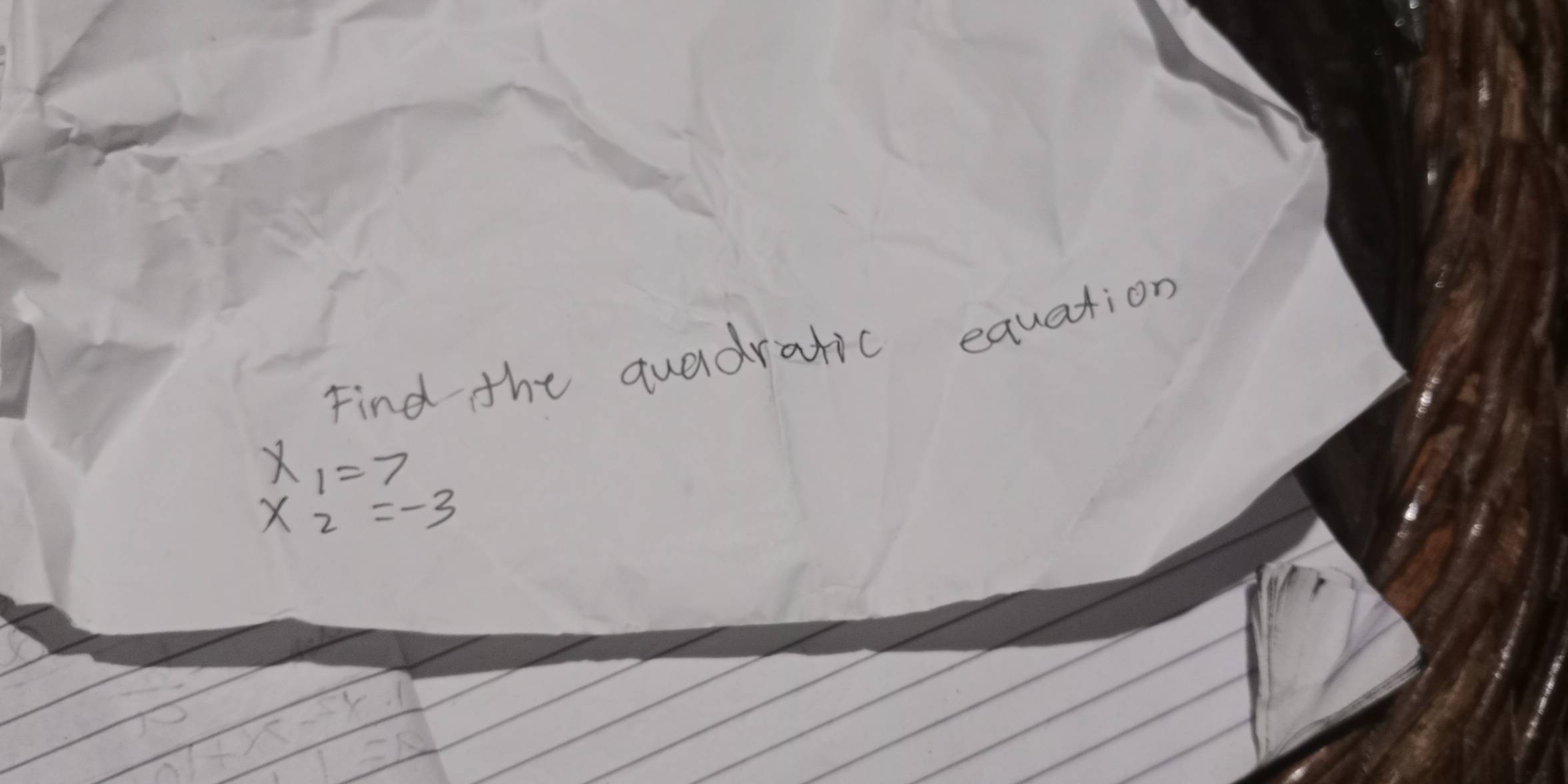 Find the quadratic equation
x_1=7
x_2=-3