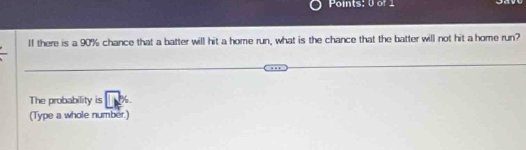 ll there is a 90% chance that a batter will hit a home run, what is the chance that the batter will not hit a home run? 
The probability is □ ,96. 
(Type a whole number.)