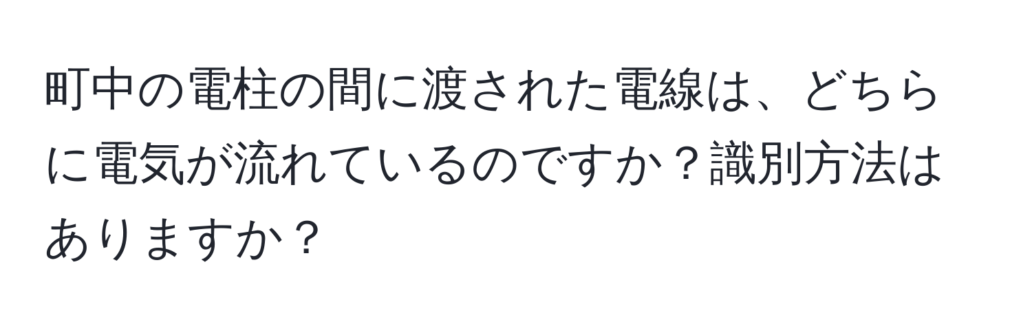 町中の電柱の間に渡された電線は、どちらに電気が流れているのですか？識別方法はありますか？