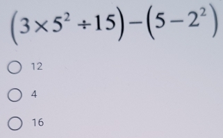 (3* 5^2/ 15)-(5-2^2)
12
4
16