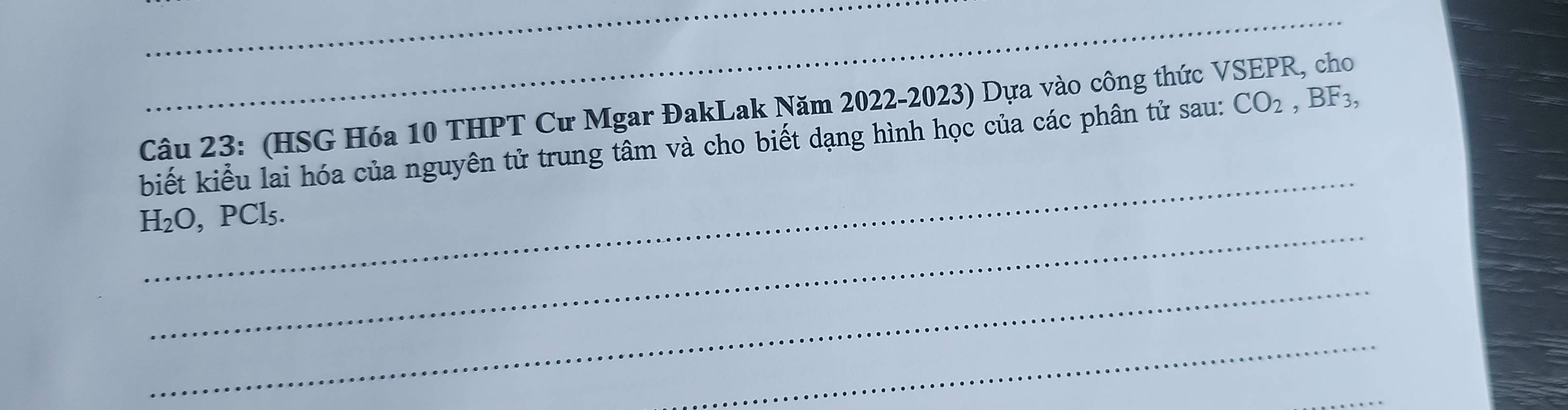 (HSG Hóa 10 THPT Cư Mgar ĐakLak Năm 2022-2023) Dựa vào công thức VSEPR, cho 
_ 
biết kiểu lai hóa của nguyên tử trung tâm và cho biết dạng hình học của các phân tử sau: CO_2, BF_3, 
_
H_2O, PCl_5. 
_ 
_ 
_