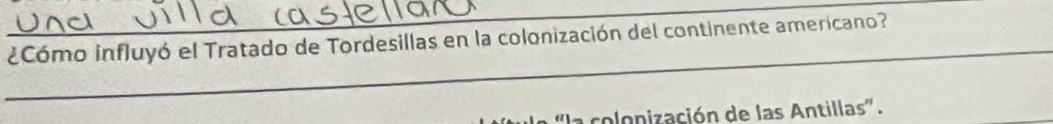 ¿Cómo influyó el Tratado de Tordesillas en la colonización del continente americano? 
'la colonización de las Antillas''.