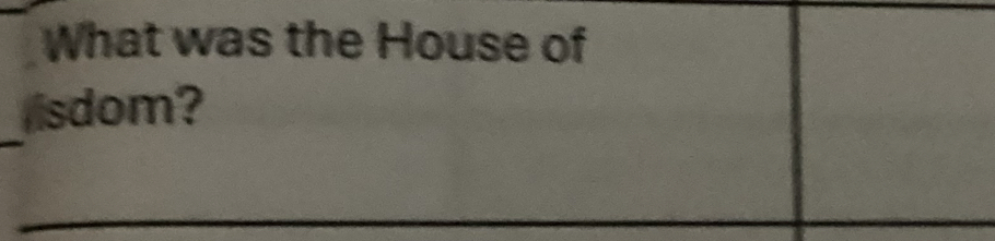 What was the House of 
isdom? 
_ 
_