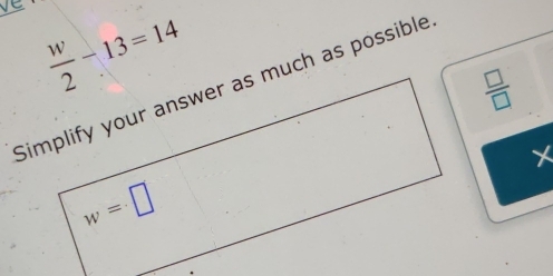  w/2 -13=14
 □ /□  