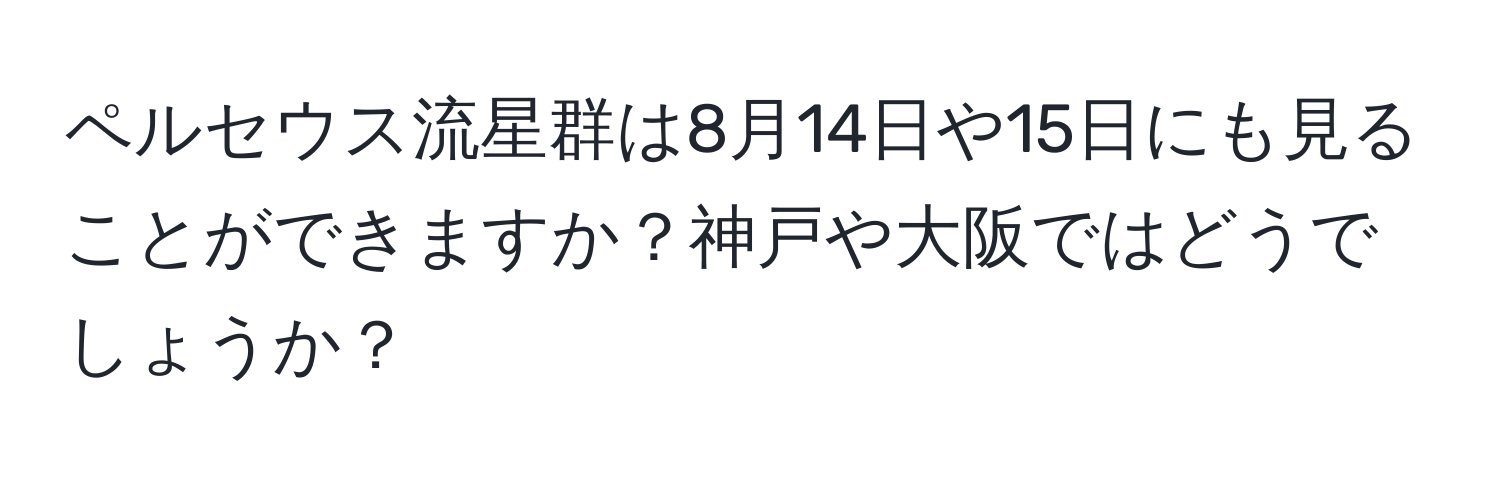 ペルセウス流星群は8月14日や15日にも見ることができますか？神戸や大阪ではどうでしょうか？