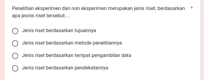 Penelitian eksperimen dan non eksperimen merupakan jenis riset, berdasarkan *
apa jesnis riset tersebut....
Jenis riset berdasarkan tujuannya
Jenis riset berdasarkan metode penelitiannya
Jenis riset berdasarkan tempat pengambilan data
Jenis riset berdasarkan pendekatannya