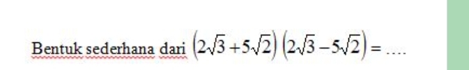 Bentuk sederhana dari (2sqrt(3)+5sqrt(2))(2sqrt(3)-5sqrt(2))= _