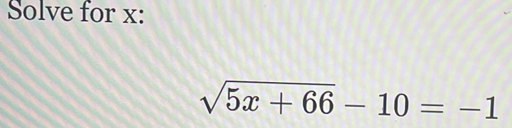 Solve for x :
sqrt(5x+66)-10=-1