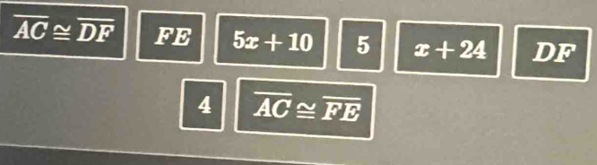 overline AC≌ overline DF FE 5x+10 5 x+24 DF
4 overline AC≌ overline FE