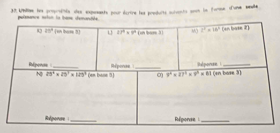 Untise les proprsétis des exposants pour écrire les produité suivants sous la forme d'une seule
puissance seton la base demandée.