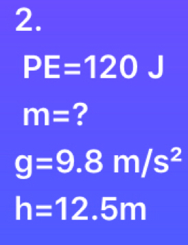 PE=120J
m= ?
g=9.8m/s^2
h=12.5m