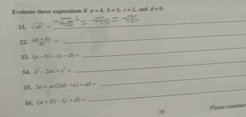 Exaluate these expressions if a=4, b=3, c=2 and d=0. 
11 sqrt(ab^2)=
_ 
_ 
12.  (ad+bc)/ac =
_ 
13. (a-b)-(c-d)=
_ 
14 a^2-2ac+c^2=
_ 
15. 3a+ac(2ab-c)+ad=
1 (a+b)-(c+d)=
_ 
3 Pleme confime