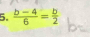  (b-4)/6 = b/2 