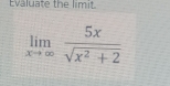 Evaluate the limit.
limlimits _xto ∈fty  5x/sqrt(x^2+2) 