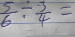  5/6 /  (-3)/4 =