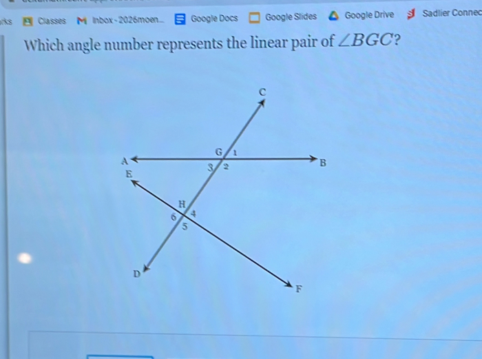 As Classes Mi Inbox-2026moen.. Google Docs Google Slides Google Drive Sadlier Connec 
Which angle number represents the linear pair of ∠ BGC ?