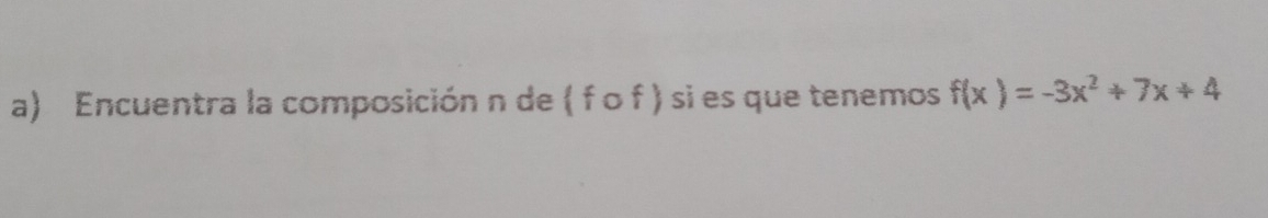 Encuentra la composición n de ( f o f ) si es que tenemos f(x)=-3x^2+7x+4