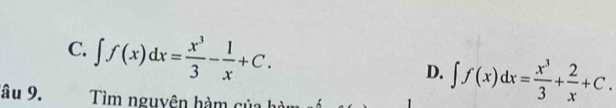 C. ∈t f(x)dx= x^3/3 - 1/x +C.
D. ∈t f(x)dx= x^3/3 + 2/x +C. 
âu 9. Tìm nguyên hàm củ