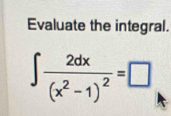 Evaluate the integral.
∈t frac 2dx(x^2-1)^2=□