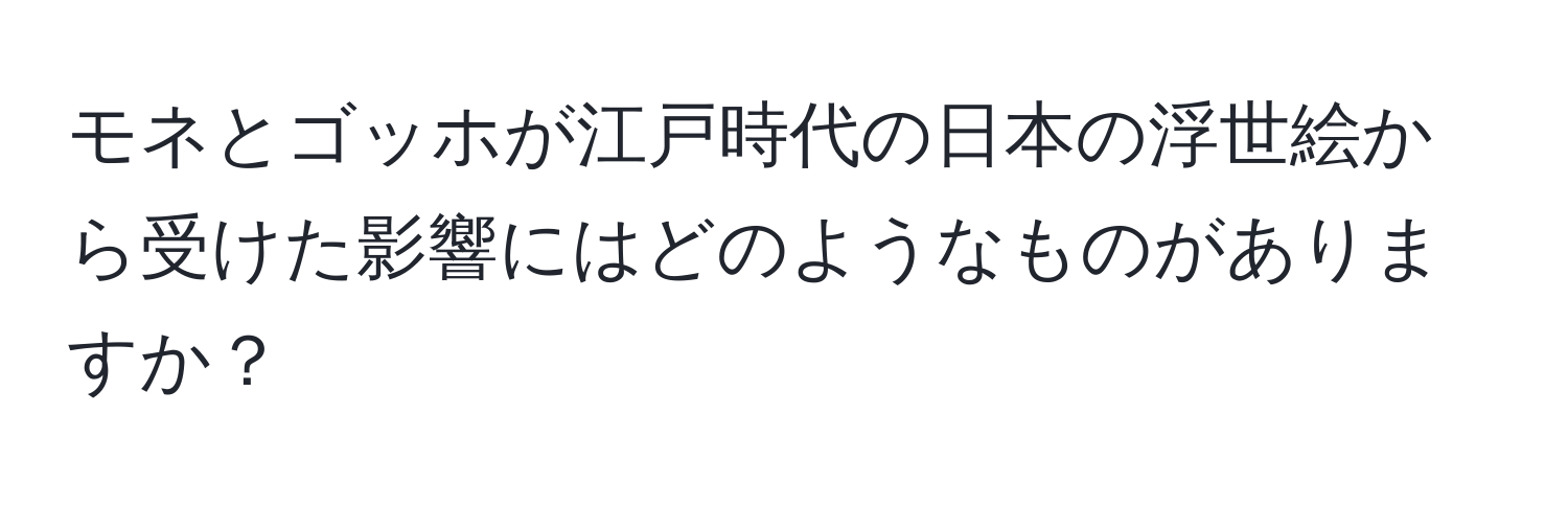 モネとゴッホが江戸時代の日本の浮世絵から受けた影響にはどのようなものがありますか？