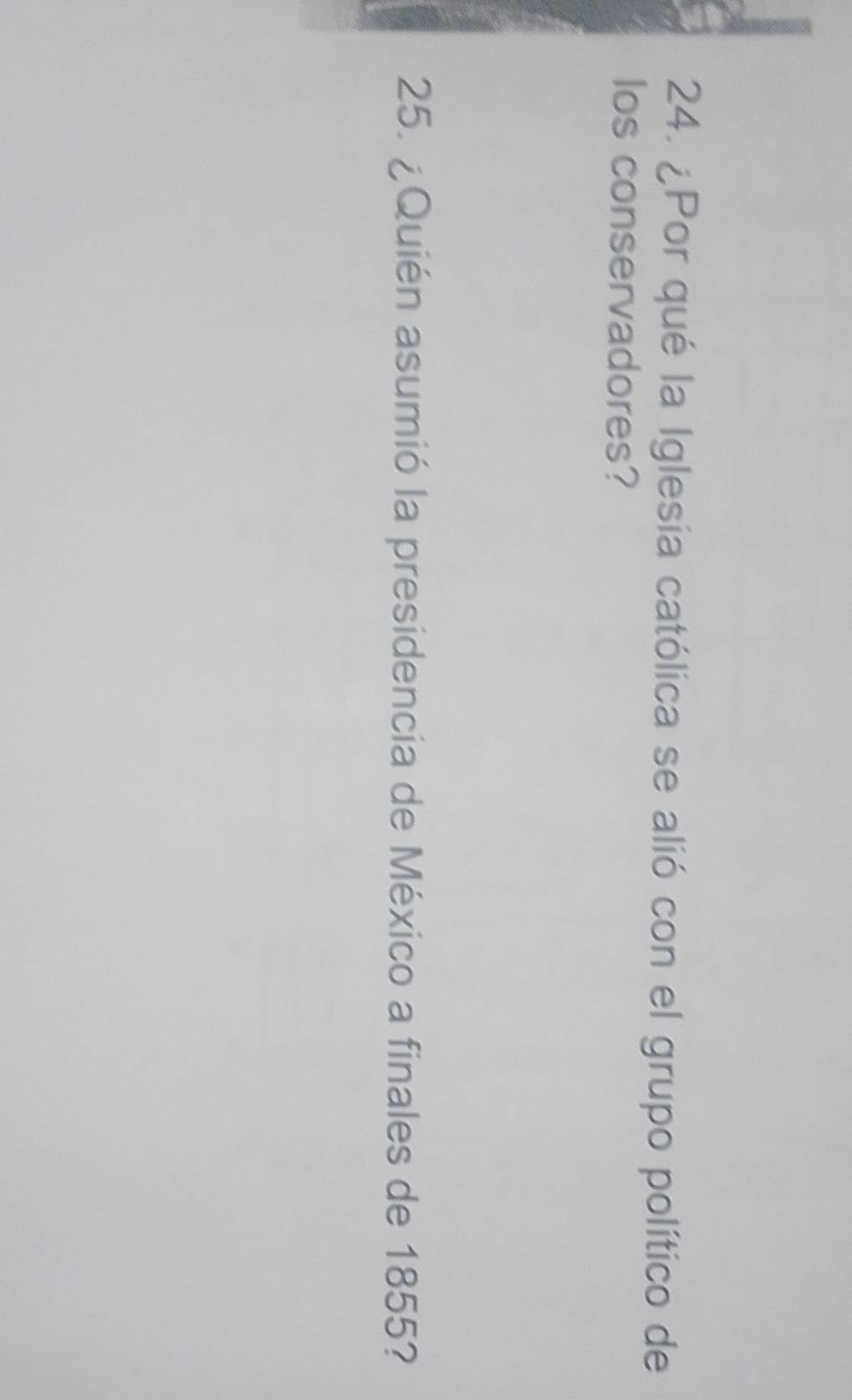 ¿Por qué la Iglesia católica se alió con el grupo político de 
los conservadores? 
25. ¿Quién asumió la presidencia de México a finales de 1855?