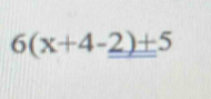 6(x+4-_ _ 2)+5