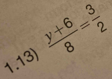 1.13)  (y+6)/8 = 3/2 